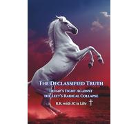 The Declassified Truth: Trump’s Fight Against the Left’s Radical Collapse (The Declassified Series)