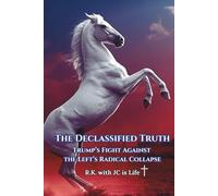 The Declassified Truth: Trump’s Fight Against the Left’s Radical Collapse (The Declassified Series)
