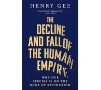 The Decline and Fall of the Human Empire: Why Our Species is on the Edge of Extinction
