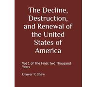 The Decline, Destruction, and Renewal of the United States of America: Vol 1 of The Final Two Thousand Years