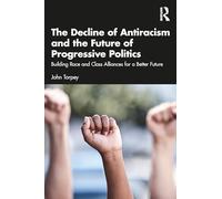 The Decline of Antiracism and the Future of Progressive Politics: Building Race and Class Alliances for a Better Future