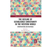 The Decline of Established Christianity in the Western World: Interpretations and Responses (Studies in World Christianity and Interreligious Relations)
