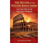 The Decline of the Western Roman Empire and the End of the Ancient World