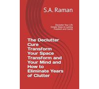 The Declutter Cure Transform Your Space Transform and Your Mind and How to Eliminate Years of Clutter: Declutter Your Life Simple Steps to Lasting Freedom and Clarity