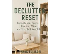 The Declutter Reset: Simplify Your Space, Clear Your Mind, and Take Back Your Life