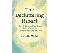 The Decluttering Reset: Simple Steps to Clear Space, Reduce Stress, and Simplify Your Life for Good (The Everyday Reset Series)