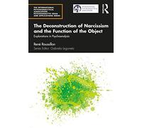 The Deconstruction of Narcissism and the Function of the Object: Explorations in Psychoanalysis (The International Psychoanalytical Association Psychoanalytic Ideas and Applications Series)