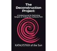 The Deconstruction Project:: A Guided Journal for Rethinking Religion & Finding Your Authentic Path