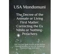The Decree of the Animate or Living First Matter: Correcting the Ex Nihilo or Nothing-Preachers: This True Holy Book Focuses on the Mission: Exposing ... the World from Thermonuclear Catastrophes