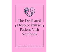 The Dedicated Hospice Nurse:: Patient Visit Notebook