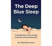 The Deep Blue Sleep: A Roadmap to Fall Asleep and Stay Asleep Naturally