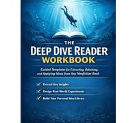 The Deep Dive Reader Workbook: Guided Templates for Extracting, Retaining, and Applying Ideas from Any Nonfiction Book (The Deep Dive Series)