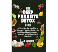 The Deep parasite detox bible: A 7-Day Step-by-Step Plan to Eliminate Parasites, Restore Gut Health, and Boost Immunity-Naturally and Without Harsh Chemicals