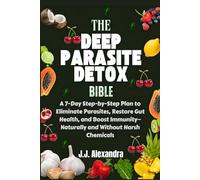 The Deep parasite detox bible: A 7-Day Step-by-Step Plan to Eliminate Parasites, Restore Gut Health, and Boost Immunity-Naturally and Without Harsh Chemicals