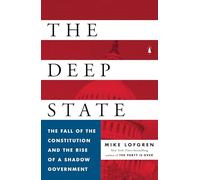 The Deep State: The Fall of the Constitution and the Rise of a Shadow Government