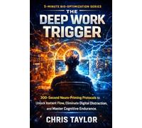 The Deep Work Trigger: 300-Second Neuro-Priming Protocols to Unlock Instant Flow, Eliminate Digital Distraction, and Master Cognitive Endurance.: 6 (The 5-Minute Bio-Optimization Series)