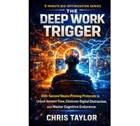 The Deep Work Trigger: 300-Second Neuro-Priming Protocols to Unlock Instant Flow, Eliminate Digital Distraction, and Master Cognitive Endurance. (The 5-Minute Bio-Optimization Series)