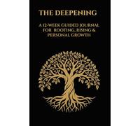 THE DEEPENING: A 12-WEEK GUIDED PRACTICE FOR ROOTING, RISING & PERSONAL GROWTH