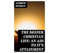 The Deeper Christian Life: An Aid To Its Attainment (ebook)
