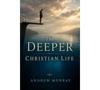The Deeper Christian Life (Modern English): Andrew Murray Bible Study on Spirit-Filled Living, Complete Surrender, and Walking with God (Andrew Murray For Today)
