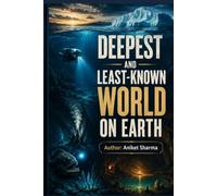 The Deepest and Least-Known World on Earth: Discover the hidden side of our planet-far beyond the familiar landscapes we see every day.