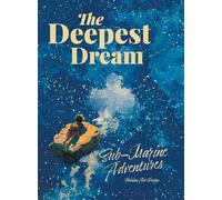 The Deepest Dream: Sub-Marine Adventures - An Illustrated Bedtime Story for Curious Children and the Adults Who Read to Them