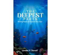The Deepest Parts: Riveting Poems to Empower Your Soul