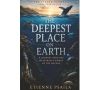 The Deepest Place on Earth: A Journey into the Mysterious World of the Oceans: 4 (The Living Planet)