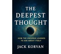 The Deepest Thought: How the Universe Learned to Ask About Itself (Equations of Existence)