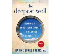 The Deepest Well: Healing the Long-Term Effects of Childhood Trauma and Adversity
