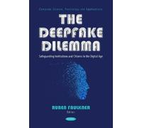 The Deepfake Dilemma: Safeguarding Institutions and Citizens in the Digital Age (Computer Science, Technology and Applications)