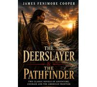 The Deerslayer & The Pathfinder: Two Classic Frontier Adventures of Natty Bumppo - From the Author of The Last of the Mohicans