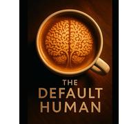 The Default Human: The Biology of Why Willpower Fails and What Actually Works