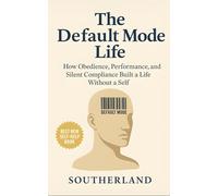 The Default Mode Life: How Obedience, Performance, and Silent Compliance Built a Life Without a Self: The Cost of Being Exactly Who You Wanted
