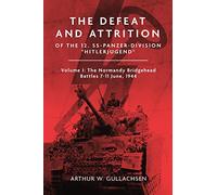The Defeat and Attrition of the 12. SS-Panzerdivision 'Hitlerjugend': Volume I: The Normandy Bridgehead Battles 7-11 June 1944