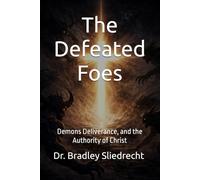 The Defeated Foes: Demons Deliverance, and the Authority of Christ (Karunya Bible Institute International)