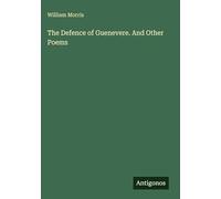 The Defence of Guenevere. And Other Poems