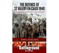 The Defence of St Valery-en-Caux 1940: The 51st (Highland) Division from The Saar to Normandy (Battleground Dunkirk)