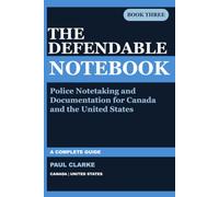 THE DEFENDABLE NOTEBOOK: A Complete Guide to Police Notetaking and Documentation for Canada and the United States