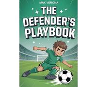 The Defender's Playbook - Football for Kids and Teens: 222 Epic Facts, Stories, and Pro Secrets to Become a Brick Wall on the Pitch. with Training Programs and Game Tactics