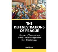 The Defenestrations of Prague: Windows of Betrayal and Blood: The Shocking Events That Shook Europe: 3 (Strange Events in History and How they Happened)