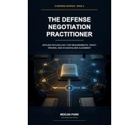 The Defense Negotiation Practitioner: Applied Psychology for Requirements, Trust, Pricing, and Stakeholder Alignment (K-Defense Gateway)