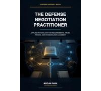 The Defense Negotiation Practitioner: Applied Psychology for Requirements, Trust, Pricing, and Stakeholder Alignment (K-Defense Gateway)