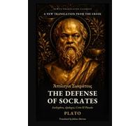 The Defense of Socrates: The Trial & Death of Socrates: Euthyphro, Apologia, Crito & Phaedo - A New Translation from the Greek (Newly Translated Classics)