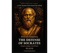 The Defense of Socrates: The Trial & Death of Socrates: Euthyphro, Apologia, Crito & Phaedo - A New Translation from the Greek (Newly Translated Classics)