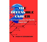 The Defensible Career: How to Succeed AI, Automate Your Work, and Secure Your Job in the Corporate Future
