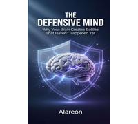 The Defensive Mind: Why Your Brain Creates Battles That Haven’t Happened Yet