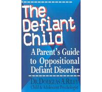 The Defiant Child: A Parent’s Guide to Oppositional Defiant Disorder