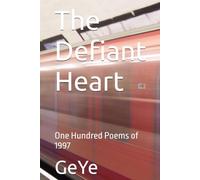 The Defiant Heart: One Hundred Poems of 1997 (The Ge Ye Spiritual Library)