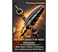 The Defiant Legacy of Reed Peggram: A Black Queer Scholar’s Resistance, Love, and Survival in World War II: A Journey Through Nazi-Occupied Europe, Intellectual Defiance, and the Fight for Freedom